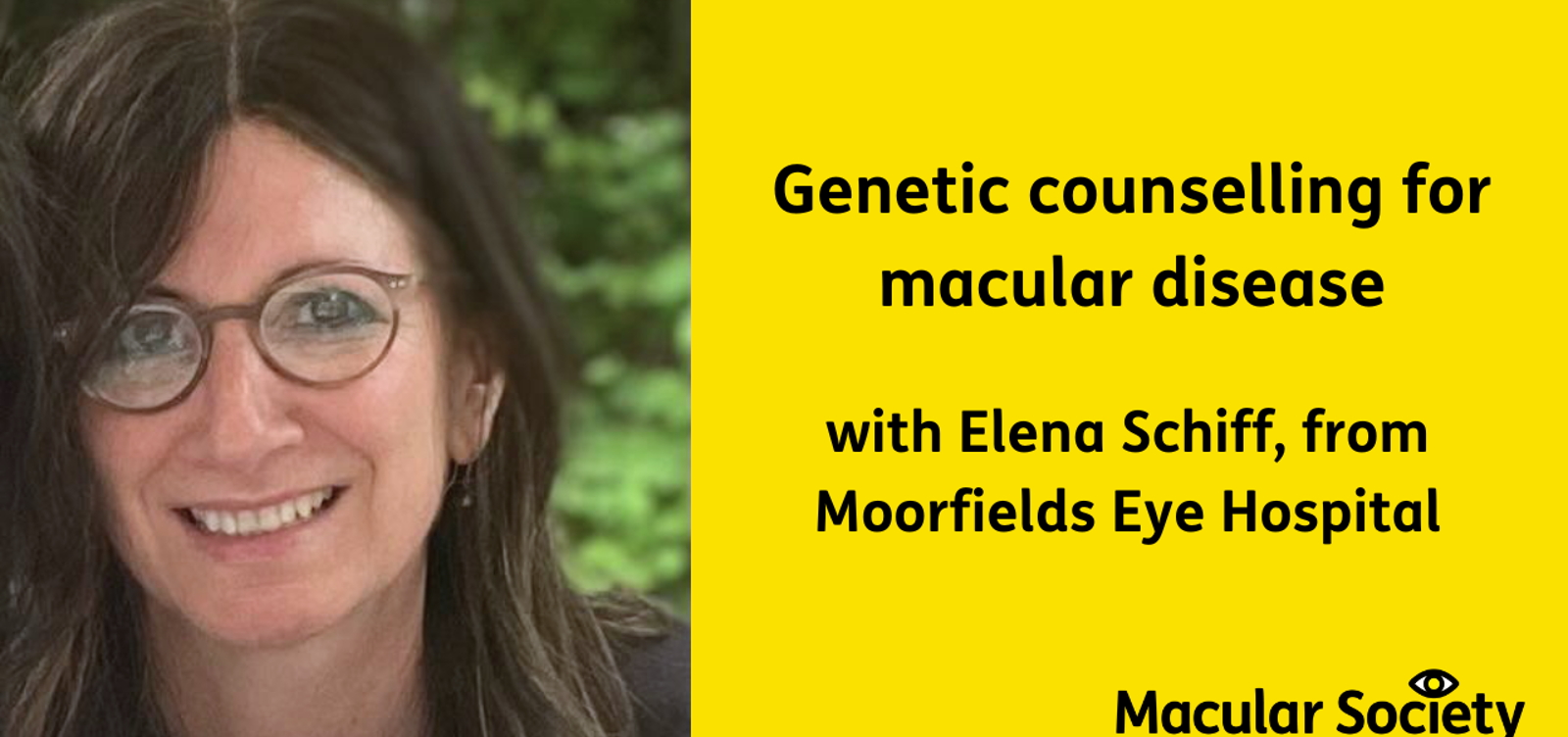 Text: Genetic counselling for macular disease with Elena Echiff, from Moorfields Eye Hospital. Image of Elena on the left hand side. She is a white woman with long dark hair and glasses.